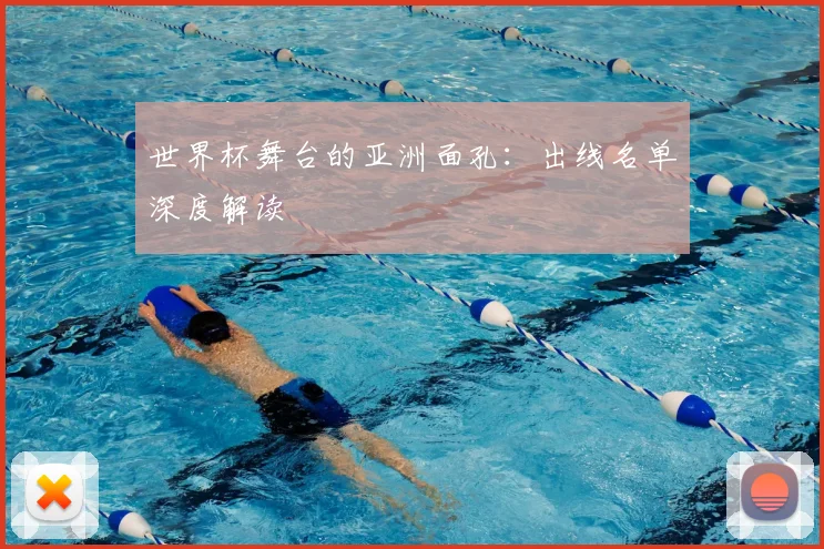 世界杯舞台的亚洲面孔：出线名单深度解读